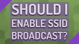 Should I Enable SSID broadcast?
