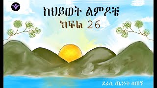 Author Teninet Setegn Wendrad- ከህይወት ልምዶቼ- ክፍል 26