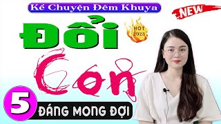 [Tập 5] ĐỔI CON - Truyện thực tế đời sống Việt Nam hot 2024 | MC Thu Huệ kể nghe phê