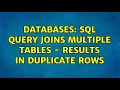 Databases: SQL Query Joins Multiple Tables - Results in Duplicate Rows