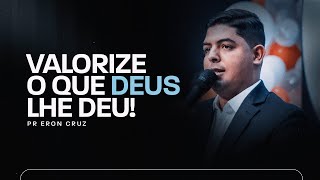 Valorize o que Deus lhe deu! | Pr. Eron Cruz