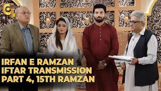 Irfan e Ramzan - Part 4 | Iftaar Transmission | 15th Ramzan, 21st May 2019