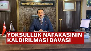 YOKSULLUK NAFAKASININ KALDIRILMASI DAVASI