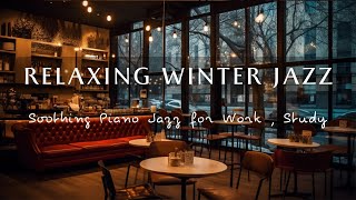 Relaxing Winter Jazz Music in Cozy Coffee Shop Ambience☕Soothing Piano Jazz for Work , Study