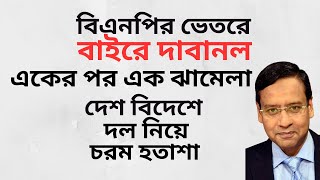 বিএনপির ভেতরে বাইরে দাবানল ! একের পর এক ঝামেলা ! দেশ বিদেশে দল নিয়ে চরম হতাশা !