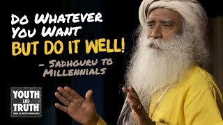 Do Whatever You Want But Do It Well - Sadhguru to Millennials