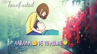 || Aaram de tu mujhe song Very || 😥😥 Sad Song  [WhatsApp Status Video]