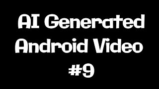 AI Generated Android Video #9