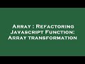 Array : Refactoring Javascript Function: Array transformation