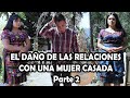 EL DAÑO DE LAS RELACIONES CON UNA MUJER CASADA Parte 2