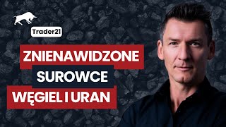 Znienawidzone SUROWCE, czyli WĘGIEL i URAN - Trader21