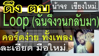 ดึง ตบ  Loop ฉันจึงวนกลับมา  คอร์ดง่ายๆ สอนกีต้าร์  มือใหม่ - น้าจร เชียงใหม่ ( cover )