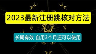 2023最新注册跳核对方法，长期有效，自用3个月还可以使用