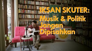 Iksan Skuter: Musik & Politik Jangan Dipisahkan | Questioning Everything (part 1)