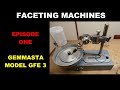 Faceting Machines - Episode 1 Gemmasta GFE3