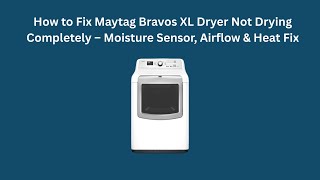 How to Fix Maytag Bravos XL Dryer Not Drying Completely – Moisture Sensor, Airflow & Heat Fix
