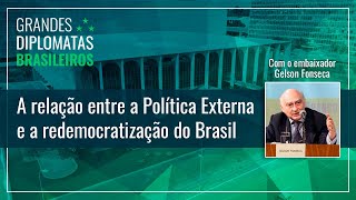 Grandes Diplomatas Brasileiros - Redemocratização e Politica Externa I Embaixador Gelson Fonseca