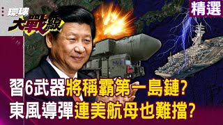 【精選】習近平警告台獨「武統6武器」將稱霸第一島鏈？！自豪「東風導彈」連美軍航母都擋不住？！｜#環球大戰線   @Global-vision-talk