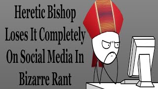 Heretic Bishop Loses It On Social Media In Bizarre Rant