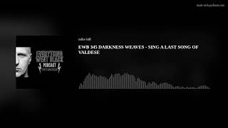 EWB 345 DARKNESS WEAVES - SING A LAST SONG OF VALDESE