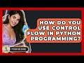 How Do You Use Control Flow In Python Programming? - Python Code School