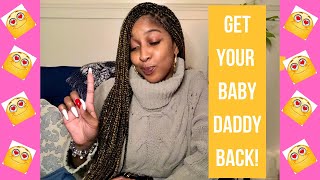 GET YOUR BABY DADDY BACK!