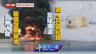 【0822 十點不一樣LIVE】烏無人機襲俄空軍基地  全球海溫連4月破紀錄