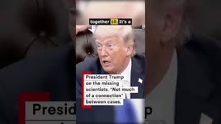 Trump on Missing Scientists: Are They Connected?