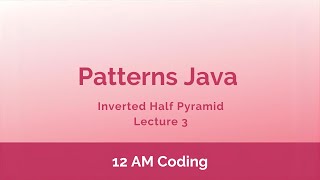 Patterns Java | Inverted Half Pyramid | Lecture 3