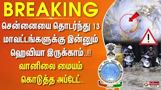 #breaking||சென்னையை தொடர்ந்து 13 மாவட்டங்களுக்கு இன்னும்ஹெவியாஇருக்காம்! வானிலைமையம்கொடுத்தஅப்டேட்..