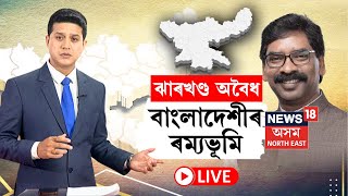 LIVE | ঝাৰখণ্ড অবৈধ বাংলাদেশীৰ ৰম্যভূমি, অসমৰ পাছত এইবাৰ ঝাৰখণ্ডত বাংলাদেশীৰ দপদপনি  N18L