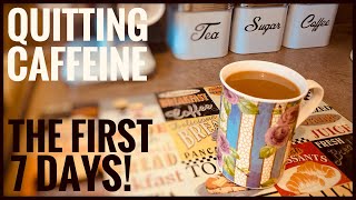 QUITTING CAFFEINE | THE FIRST 7 DAYS | CAFFEINE WITHDRAWAL SYMPTOMS