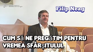 Filip Neag  - Cum să ne pregătim pentru vremea Sfârșitului.  | Predică 2023.