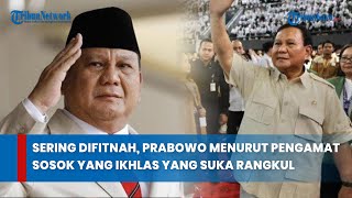 Sering Difitnah, Prabowo Menurut Pengamat Sosok yang Ikhlas yang Suka Rangkul Semua Kalangan