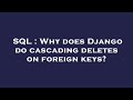 SQL : Why does Django do cascading deletes on foreign keys?