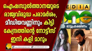 ഐഷസുൽത്താനയുടെ രാജ്യവിരുദ്ധ പരാമർശം,മീഡിയവണ്ണിനും കിട്ടി കേന്ദ്രത്തിന്റെ നോട്ടീസ് ഇനി കളി മാറും