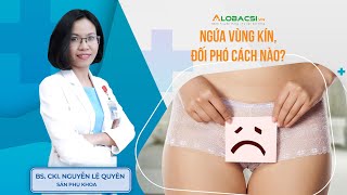 Ngứa vùng kín nữ, nguyên nhân do đâu, đối phó cách nào? | BS.CK1 Nguyễn Lệ Quyên