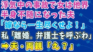 【スカッとする話】浮気中の事故で女は他界。半身不随になった夫「嫁なら一生尽くせよ！」私 →夫・両親「え？」