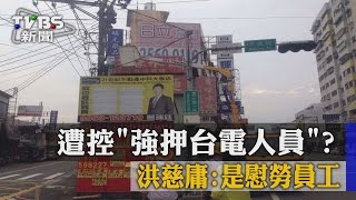 【TVBS】遭控「強押台電人員」?洪慈庸:是慰勞員工