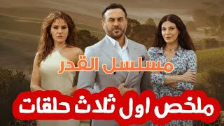 مسلسل القدر ملخص الحلقة الاولى و الثانية و الثالثة الحلقات من 1 الى 3