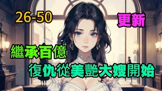 《繼承百億，復仇從美艷大嫂開始》26-50 上一世，他是被抛弃的私生子杜晨，拒绝了继承百亿资产。却被同父异母的哥哥扔下楼死亡。他重生了，带着上一世的手机，里面保存了他十年搜集的所有敌人的黑料和证据。