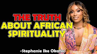 The Truth About African Spirituality - Stephanie Ike Okafor 2025