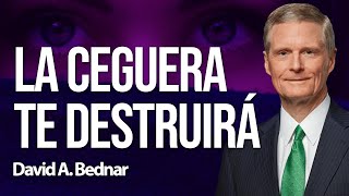 La ceguera te destruirá / David A. Bednar