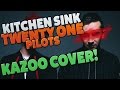 Kitchen Sink: Kazoo Cover : Twenty One Pilots