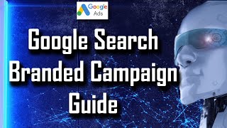 Google Ads Brand Campaign - How to Setup for Success - Full Walkthrough Guide