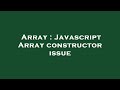 Array : Javascript Array constructor issue