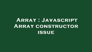 Array : Javascript Array constructor issue