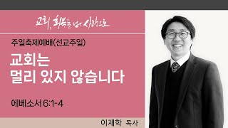 하늘땅교회 주일축제예배 | 교회, 회복을 넘어 사랑으로(28) | 교회는 멀리 있지 않습니다 | 이재학 목사