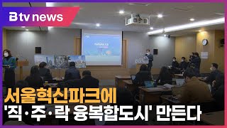 서울혁신파크에 '직·주·락 융복합도시' 만든다_SK broadband 서울뉴스