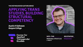 Applying Trans Studies, Building Structural Competency  |  Austin H Johnson, PhD